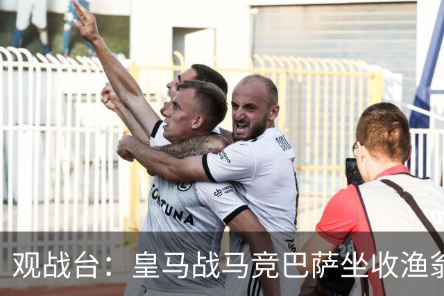 观战台：皇马战马竞巴萨坐收渔翁之利 阿森纳冲八连胜